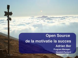 Open Source de la motivatie la succes Adrian Ber Program Manager, Hewlett-Packard