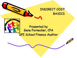 INDIRECT COST 	BASICS Presented by Gene Fornecker, CPA DPI School Finance Auditor
