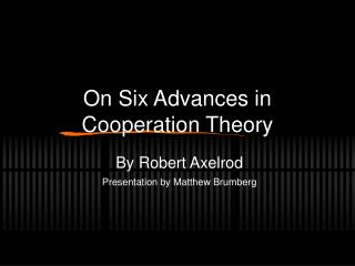 On Six Advances in Cooperation Theory