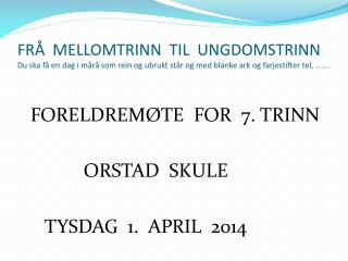 FORELDREMØTE FOR 7. TRINN ORSTAD SKULE TYSDAG 1. APRIL 2014