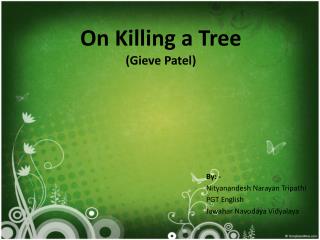 essay of the poem on killing a tree by gieve patel Born in 1940, gieve patel is an important presence in the history of modern indian poetry in english he is a poet, playwright and painter, as well as a doctor by. essay of the poem on killing a tree by gieve patel Born in 1940, gieve patel is an important presence in the history of modern indian poetry in english he is a poet, playwright and painter, as well as a doctor by.
