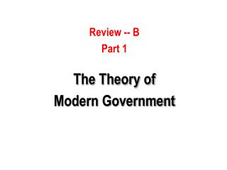 Review -- B Part 1 The Theory of Modern Government