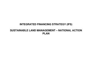 INTEGRATED FINANCING STRATEGY (IFS) SUSTAINABLE LAND MANAGEMENT – NATIONAL ACTION PLAN