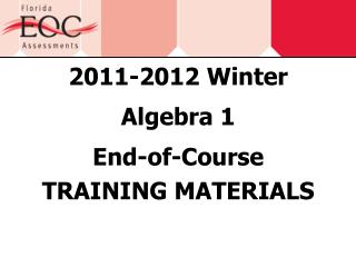 2011-2012 Winter Algebra 1 End-of-Course TRAINING MATERIALS