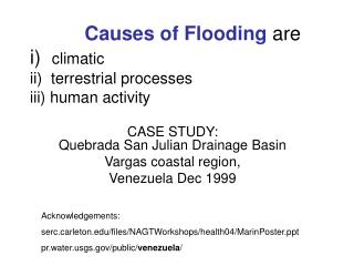 Causes of Flooding are i) climatic ii) terrestrial processes iii) human activity