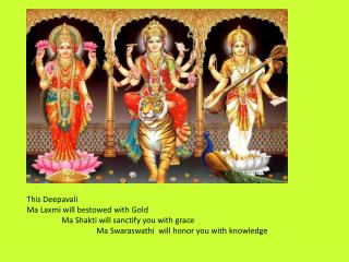 This Deepavali Ma Laxmi will bestowed with Gold 	Ma Shakti will sanctify you with grace