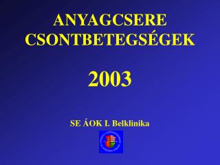 ANYAGCSERE CSONTBETEGSÉGEK 2003 SE ÁOK I. Belklinika
