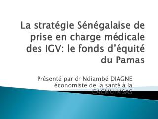 La s tratégie Sénégalaise de prise en charge médicale des IGV: le fonds d’équité du Pamas
