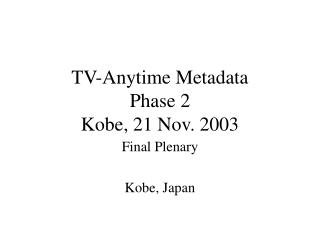 TV-Anytime Metadata Phase 2 Kobe, 21 Nov. 2003