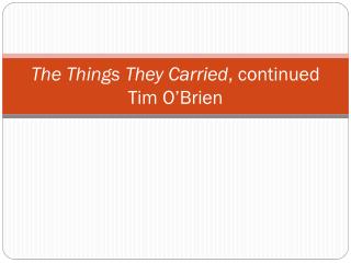 The Things They Carried , continued Tim O’Brien