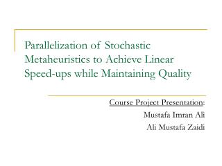 Parallelization of Stochastic Metaheuristics to Achieve Linear Speed-ups while Maintaining Quality