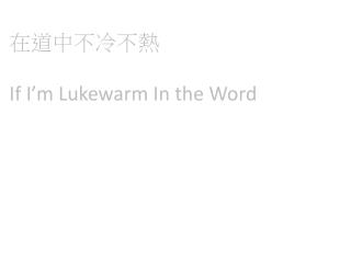 在道中不冷不熱 If I’m Lukewarm In the Word