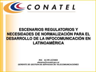 ING. ALVIN LEZAMA alezama@conatel.ve GERENTE DE GESTION DE SERVICIOS DE TELECOMUNICACIONES