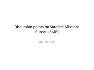 Discussion points on Satellite Missions Bureau (SMB)