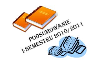 Podsumowanie I-semestru 2010/2011