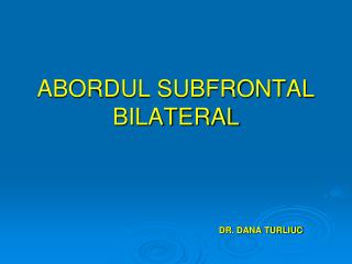 ABORDUL SUBFRONTAL BILATERAL
