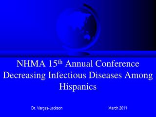 NHMA 15 th Annual Conference Decreasing Infectious Diseases Among Hispanics