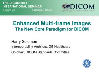 Enhanced Multi-frame Images The New Core Paradigm for DICOM