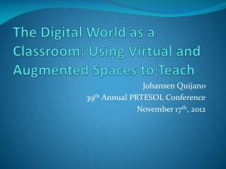 The Digital World as a Classroom: Using Virtual and Augmented Spaces to Teach