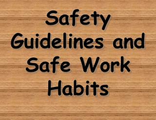 Safety Guidelines and Safe Work Habits