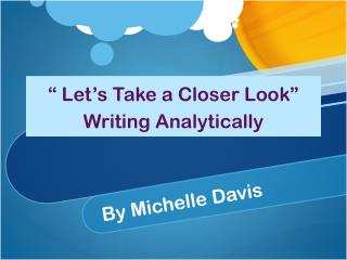 “ Let ’ s Take a Closer Look ” Writing Analytically