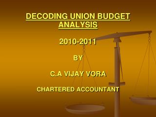 DECODING UNION BUDGET ANALYSIS 2010-2011 BY C.A VIJAY VORA CHARTERED ACCOUNTANT