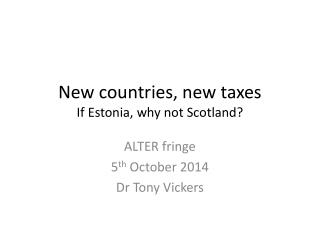 New countries, new taxes If Estonia, why not Scotland?