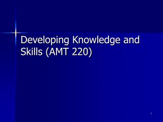 Developing Knowledge and Skills (AMT 220)