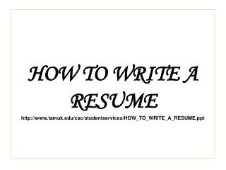 HOW TO WRITE A RESUME tamuk/csc/studentservices/HOW_TO_WRITE_A_RESUME