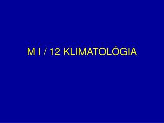 M I / 12 KLIMATOLÓGIA