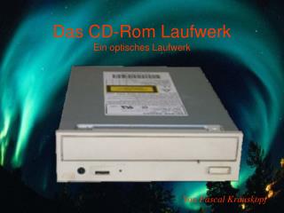 Das CD-Rom Laufwerk Ein optisches Laufwerk