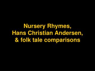 Nursery Rhymes, Hans Christian Andersen, &amp; folk tale comparisons
