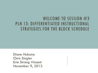 Welcome to Session #3 PLN 13: Differentiated Instructional Strategies for the Block Schedule