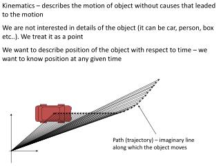 Kinematics – describes the motion of object without causes that leaded to the motion