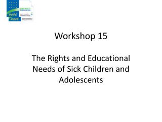 Workshop 15 The Rights and Educational Needs of Sick Children and Adolescents