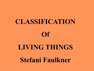 CLASSIFICATION Of LIVING THINGS Stefani Faulkner