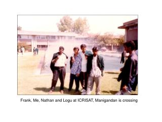 Frank, Me, Nathan and Logu at ICRISAT, Manigandan is crossing