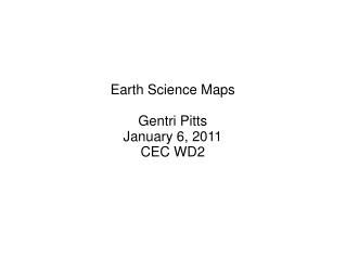 Earth Science Maps Gentri Pitts January 6, 2011 CEC WD2