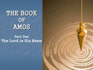 THE BOOK OF AMOS Part Two The Lord is His Name