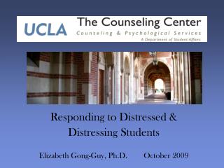 Responding to Distressed &amp; Distressing Students Elizabeth Gong-Guy, Ph.D. October 2009