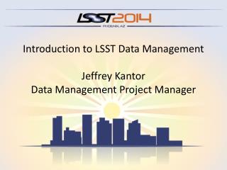 Introduction to LSST Data Management Jeffrey Kantor Data Management Project Manager