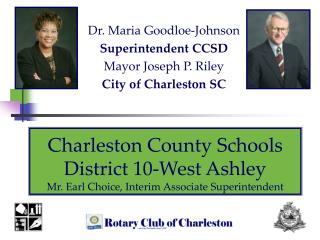 Dr. Maria Goodloe-Johnson Superintendent CCSD Mayor Joseph P. Riley City of Charleston SC