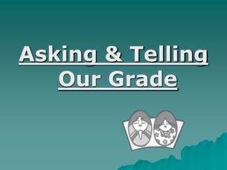 Asking &amp; Telling Our Grade