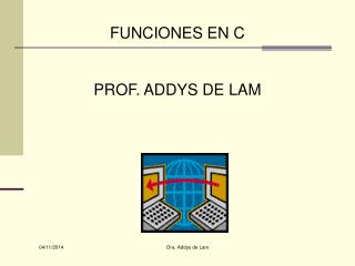 FUNCIONES EN C PROF. ADDYS DE LAM