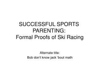 SUCCESSFUL SPORTS PARENTING: Formal Proofs of Ski Racing