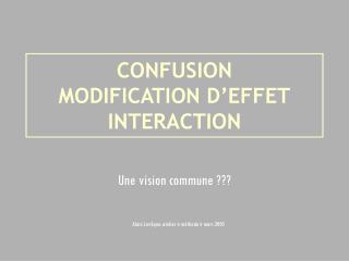 CONFUSION MODIFICATION D’EFFET INTERACTION