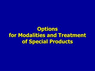 Options for Modalities and Treatment of Special Products
