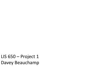 LIS 650 – Project 1 Davey Beauchamp