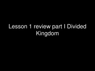 Lesson 1 review part I Divided Kingdom
