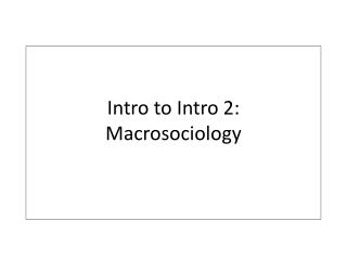 Intro to Intro 2: Macrosociology